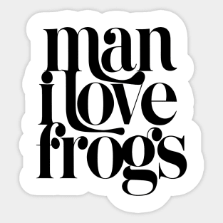 Man I Love Frogs Sticker